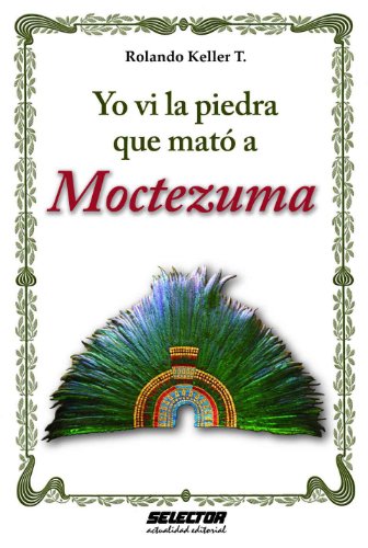 Yo ví la piedra que mató a Moctezuma (Spanish Edition)