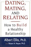 Dating, Mating, And Relating: How to Build a Healthy Relationship