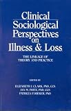 Clinical Sociological Perspectives on Illness and Loss
 Linkage of Theory and Practice,
