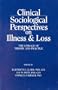 Clinical Sociological Perspectives on Illness and Loss: The Linkage of Theory and Practice
