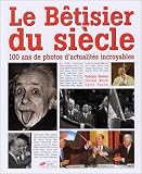 Le Bêtisier du siècle : 100 ans de photos d actualités incroyables