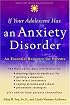 If Your Adolescent Has an Anxiety Disorder: An Essential Resource for Parents (Adolescent Mental Health Initiative)