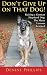 Don't Give Up on That Dog!: Raising a German Shepherd Dog: The Many Lessons Learned