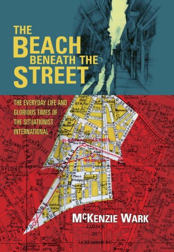 The Beach Beneath the Street: The Everyday Life and Glorious Times of the Situationist International