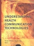 Understanding Health Communication Technologies (J-B Public Health/Health Services Text)