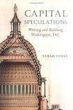 Capital Speculations: Writing and Building Washington, D.C. (Becoming Modern: New Nineteenth-Century Studies)