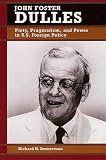 John Foster Dulles: Piety, Pragmatism, and Power in U.S. Foreign Policy (Biographies in American Foreign Policy)