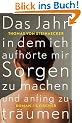 Das Jahr, in dem ich aufh�rte, mir Sorgen zu machen, und anfing zu tr�umen