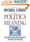 The Politics Of Meaning: Restoring Hope And Possibility In An Age Of Cynicism