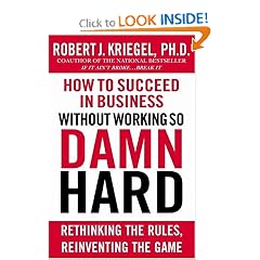 How to Succeed in Business Without Working So Damn Hard: Rethinking the Rules, Reinventing the Game