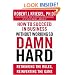 How to Succeed in Business Without Working So Damn Hard: Rethinking the Rules, Reinventing the Game
