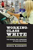 Working-Class White: The Making and Unmaking of Race Relations