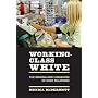 Working-Class White: The Making and Unmaking of Race Relations