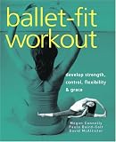 Ballet-Fit Workout: Develop Strength, Control, Flexibility, and Grace with the Revolutionary Bodytorque Program