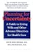 Planning for Uncertainty: A Guide to Living Wills and Other Advance Directives for Health Care