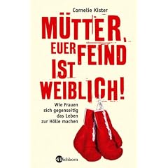 Mütter, Euer Feind ist weiblich! Wie Frauen sich gegenseitig das Leben zur Hölle machen (Broschiert)