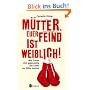 M�tter, Euer Feind ist weiblich!: Wie Frauen sich gegenseitig das Leben zur H�lle machen