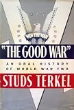 The Good War: An Oral History Of World War Two