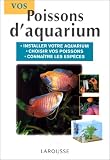 Vos poissons d'aquarium. Installer votre aquarium, choisir vos poissons, conna�tre les esp�ces