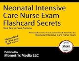 Neonatal Intensive Care Nurse Exam Flashcard Secrets: Neonatal Nurse Test Practice Questions & Review for the Neonatal Intensive Care Nurse Exam