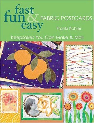 Fast, Fun & Easy Fabric Postcards: Keepsakes You Can Make & Mail (Fast, Fun & Easy)