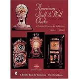 American Shelf and Wall Clocks: A Pictorial History for Collectors (A Schiffer Book for... by Robert W. D. Ball