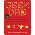 Geek Dad: Awesomely Geeky Projects and Activities for Dads and Kids to Share