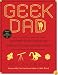 Geek Dad: Awesomely Geeky Projects and Activities for Dads and Kids to Share