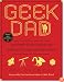 Geek Dad: Awesomely Geeky Projects and Activities for Dads and Kids to Share