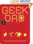 Geek Dad: Awesomely Geeky Projects and Activities for Dads and Kids to Share