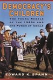 Democracys Children: The Young Rebels of the 1960s and the Power of Ideals (Vietnam: America in the War Years, 2)