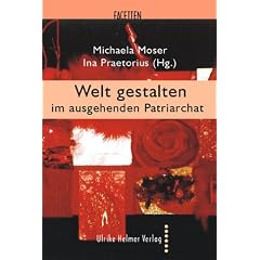 Welt gestalten im ausgehenden Patriarchat (Facetten Ulrike Helmer Vlg.)