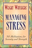 Weight Watchers Managing Stress: 365 Meditations for Serenity and Strength (Weight Watchers)
