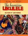 How to Play the Hawaiian Ukulele: 10 Easy Lessons