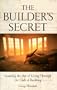 The Builder's Secret: Learning the Art of Living Through the Craft of Building