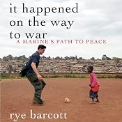 It Happened on the Way to War: A Marine's Path to Peace | [Rye Barcott]