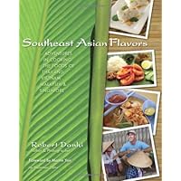 Southeast Asian Flavors: Adventures in Cooking the Foods of Thailand, Vietnam, Malaysia and Singapore