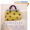 Complete Feltmaking: Easy Techniques and 25 Great Projects