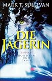 Die J&auml;gerin - Mark T. Sullivan