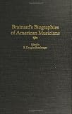 Brainards Biographies of American Musicians (Music Reference Collection)