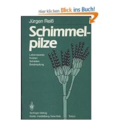 Schimmelpilze: Lebensweise, Nutzen, Schaden, Bek�mpfung