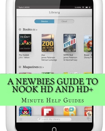 A Newbies Guide to Nook HD and HD+: The Unofficial Beginners Guide Doing Everything from Watching Movies, Downloading Apps, Finding Free Books, Emailing, and More! (Minute Help Guides)