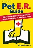 Pet E.R. Guide: A Directory of 24-Hour and After-Hour Veterinary Facilities in the United States