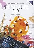 Peinture 3D sur tout support : D�coration & Customisation