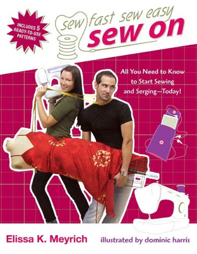 Sew On: All You Need to Know to Start Sewing and Serging Today! (Sew Fast Sew Easy)