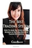 The Best Trading System: How to Make Big Stock Market Returns in the Long Run as a Trader or Investor