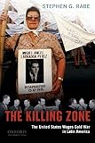 The Killing Zone: The United States Wages Cold War in Latin America