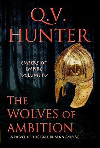 The Wolves of Ambition, A Novel of the Late Roman Empire (Embers of Empire Book 4), by Q. V. Hunter