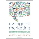 Evangelist Marketing: What Apple, Amazon, and Netflix Understand About Their Customers (That Your Company Probably Doesn't) ~ Alex L. Goldfayn