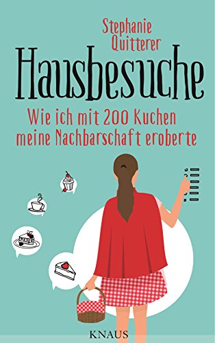 Hausbesuche: Wie ich mit 200 Kuchen meine Nachbarschaft eroberte (German Edition)